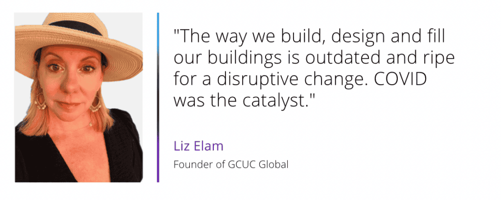 "The way we build, design and fill our buildings is outdated and ripe for a disruptive change. COVID was the catalyst."